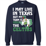 I May Live In Texas But My Team Is The Celtics - Sweatshirt