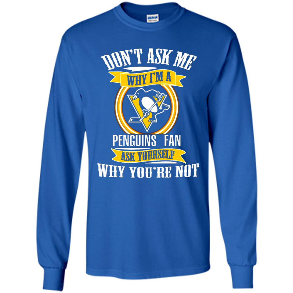 Don't Ask Me Why I'm A Pittsburgh Penguins Fan Ask Yourself