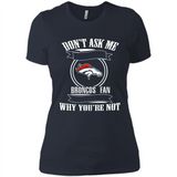 Don't Ask Me Why I'm A Denver Broncos Fan Ask Yourself