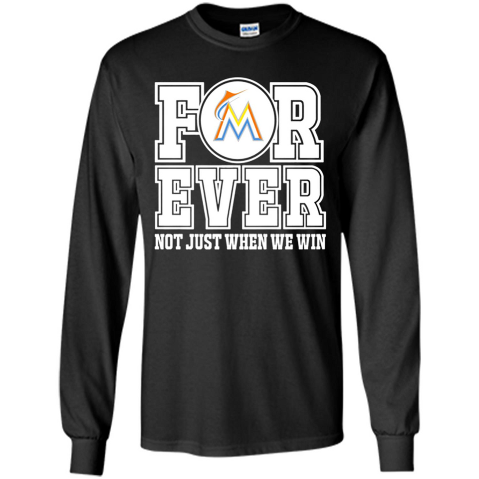 Miami Marlins Forever For ever not just when we win - Long Sleeve T-Shirt