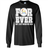 Miami Marlins Forever For ever not just when we win - Long Sleeve T-Shirt
