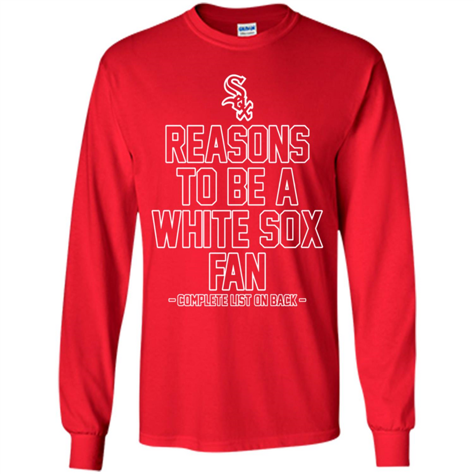 Reasons to be a Chicago White Sox Fan Complete List on Back - Long Sleeve T-Shirt