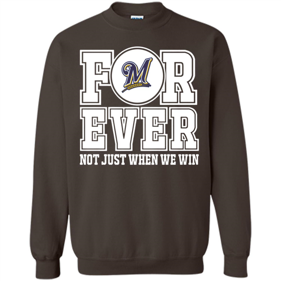 Milwaukee Brewers Forever For ever not just when we win - Sweatshirt