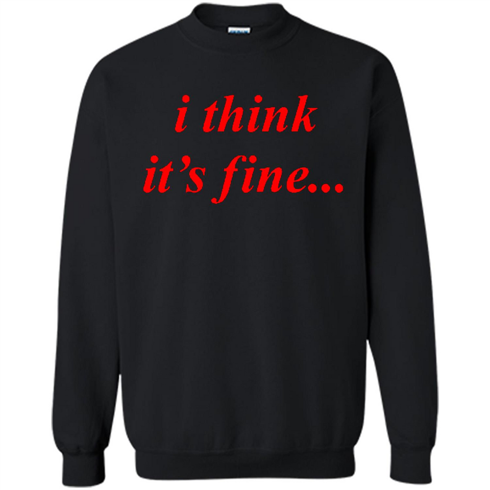 I Think It's Fine - Sweatshirt