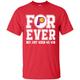 Indiana Pacers Forever For ever not just when we win - Shirt