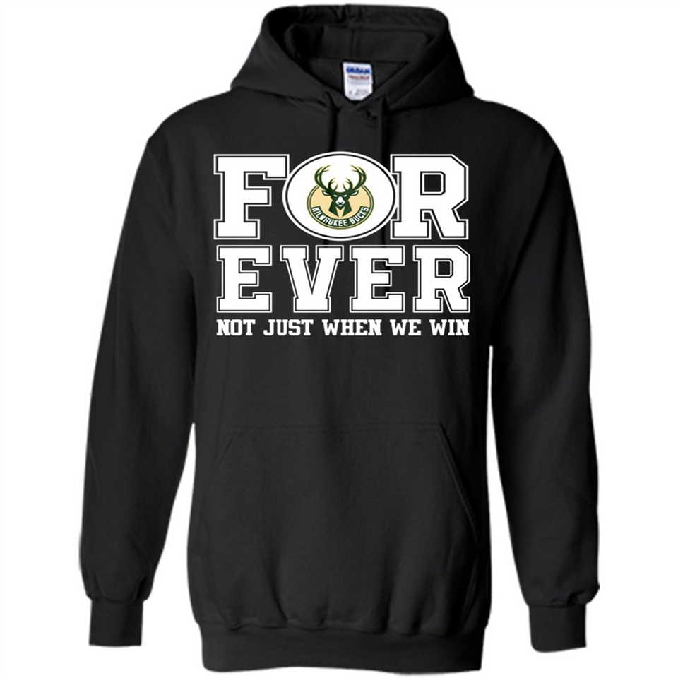 Milwaukee Bucks Forever For ever not just when we win - Hoodie