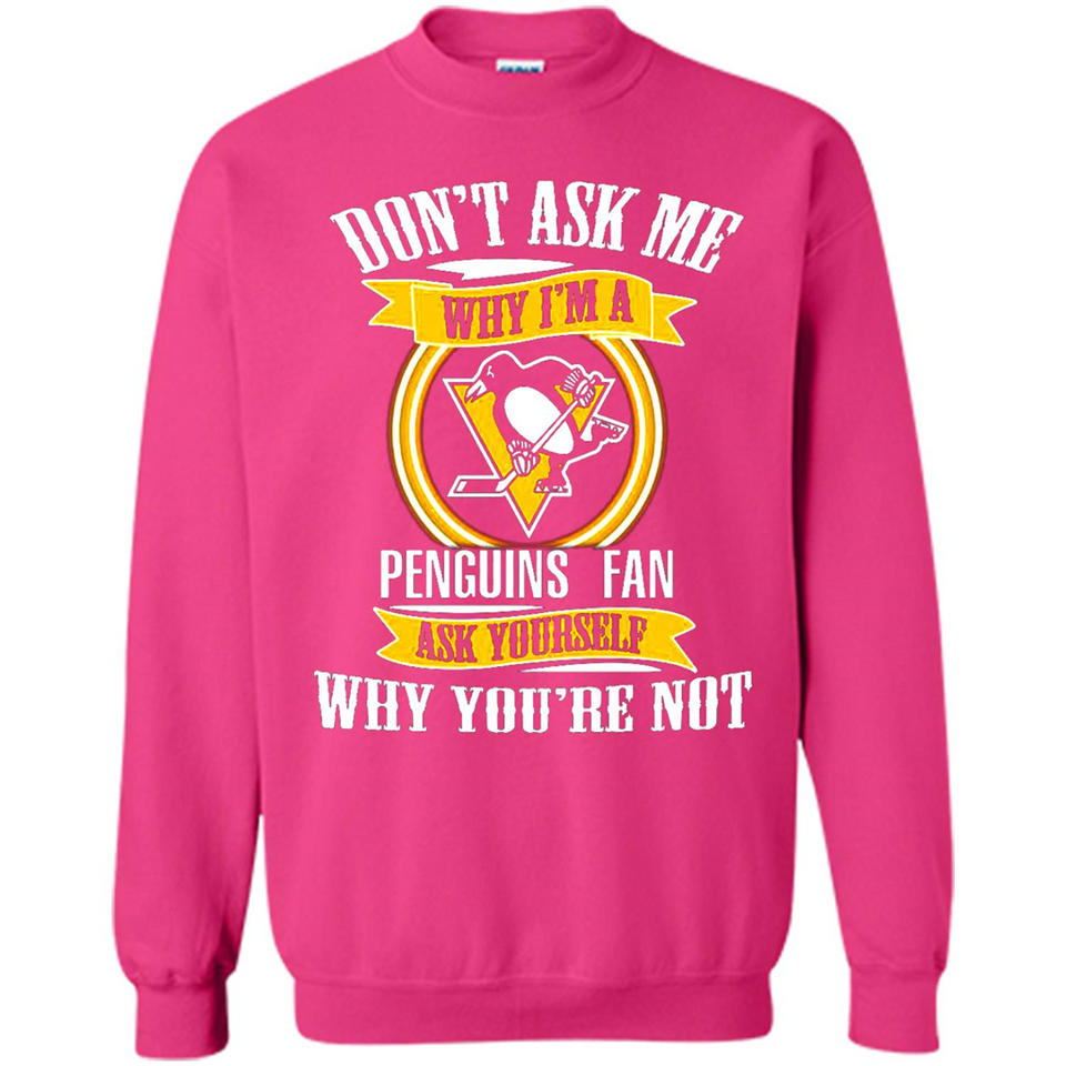 Don't Ask Me Why I'm A Pittsburgh Penguins Fan Ask Yourself