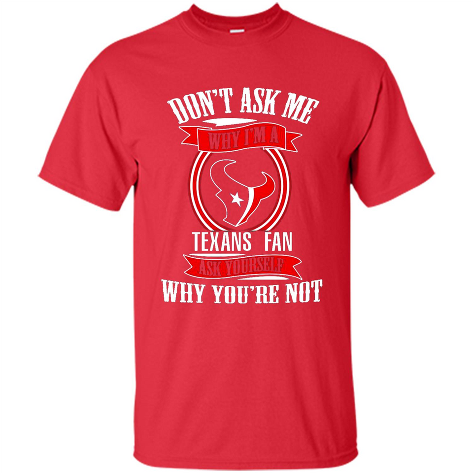 Don't Ask Me Why I'm A Houston Texans Fan Ask Yourself