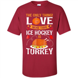 The Only Thing I Love More Than Ice Hockey Is Turkey - Shirt