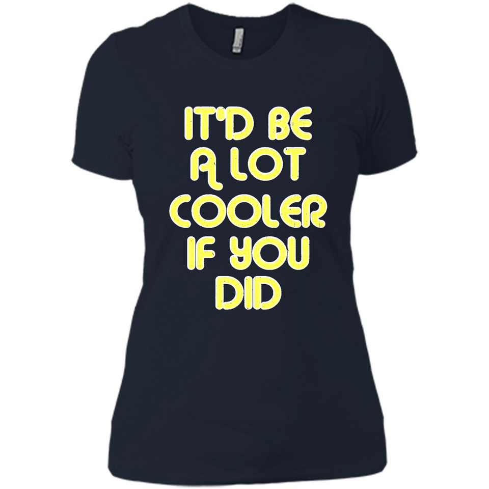 It'd Be A Lot Cooler If You Did Vintage Large Print - Ladies' Boyfriend T-Shirt