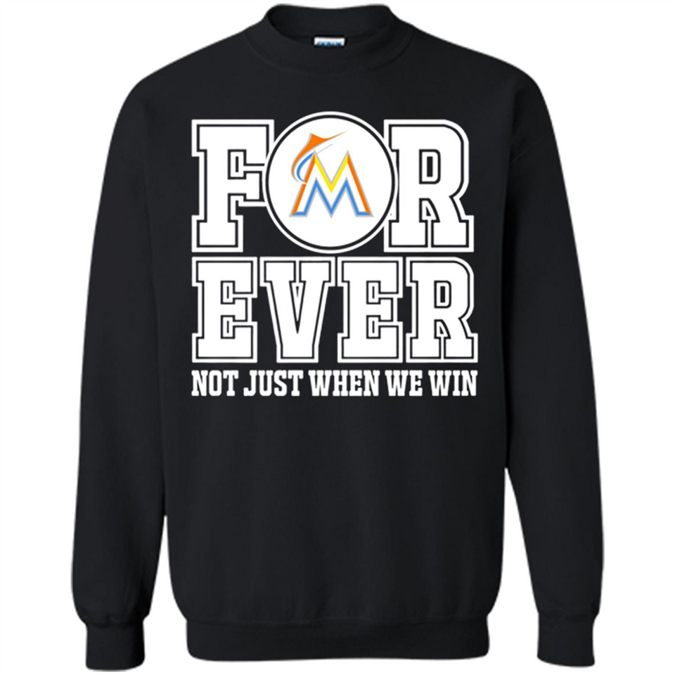 Miami Marlins Forever For ever not just when we win - Sweatshirt