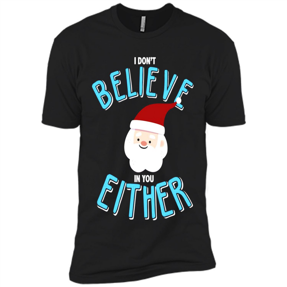 Santa Doesn't Believe In You Either Christmas Ls Shirt Gift - Premium Short Sleeve T-Shirt