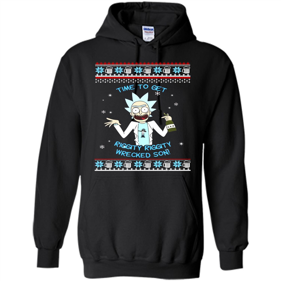 Rick and Morty Time to get Riggity Riggity Wrecked Son Christmas sweater - Hoodie