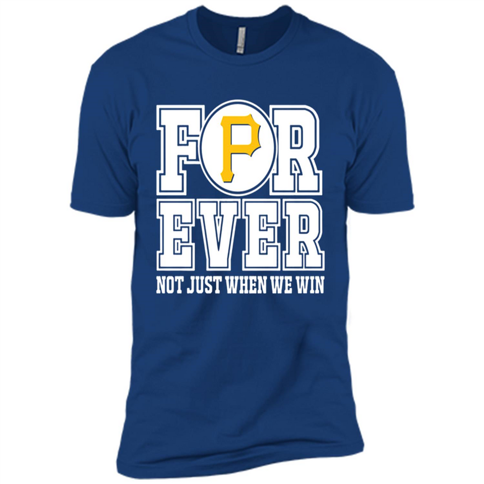 Pittsburgh Pirates Forever For ever not just when we win - Premium Short Sleeve T-Shirt