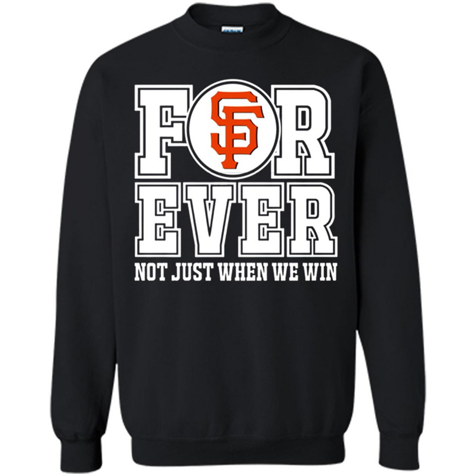 San Francisco Giants Forever For ever not just when we win - Sweatshirt