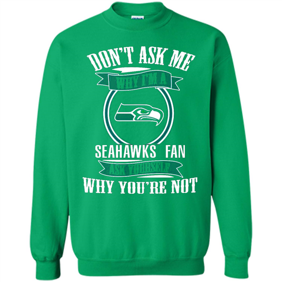 Don't Ask Me Why I'm A Seattle Seahawks Fan Ask Yourself