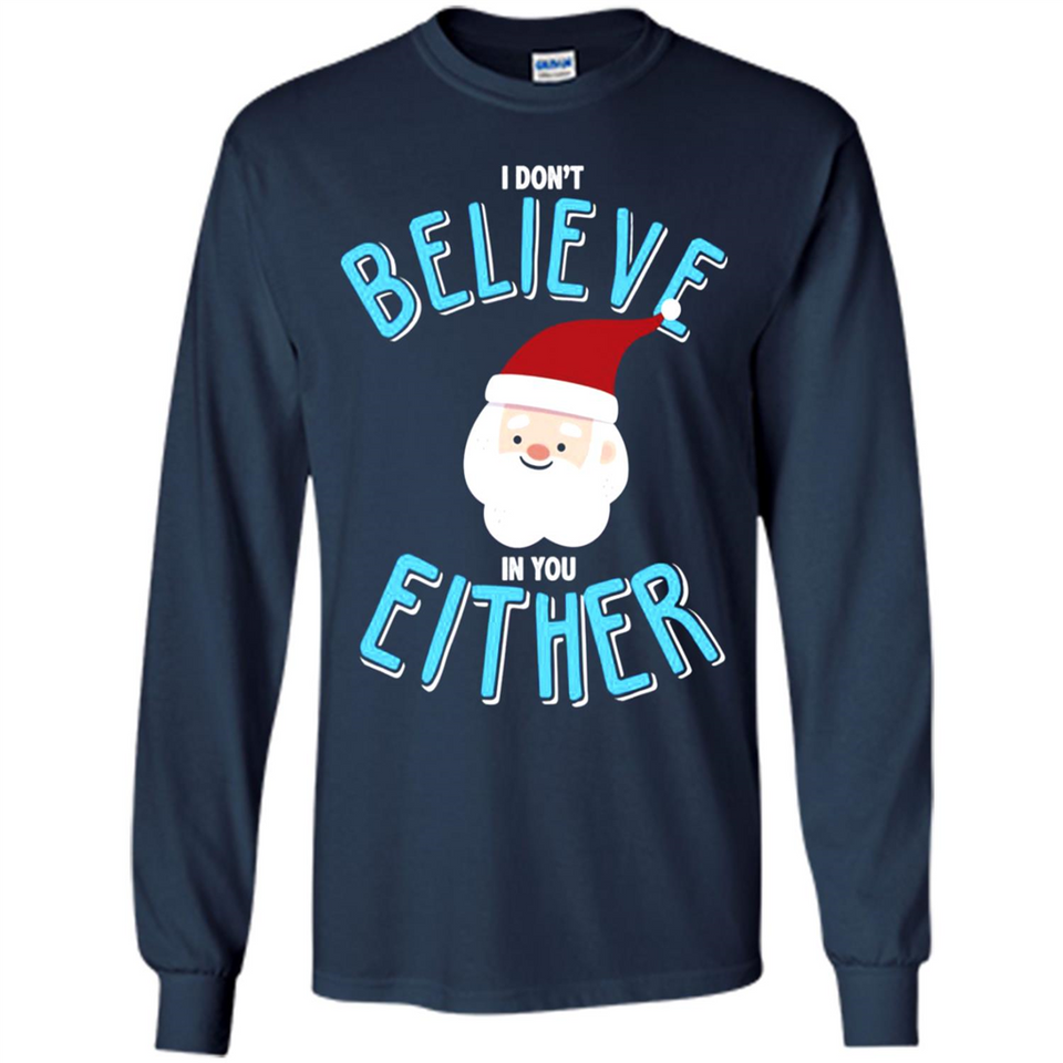 Santa Doesn't Believe In You Either Christmas Ls Shirt Gift - Long Sleeve T-Shirt