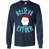 Santa Doesn't Believe In You Either Christmas Ls Shirt Gift - Long Sleeve T-Shirt