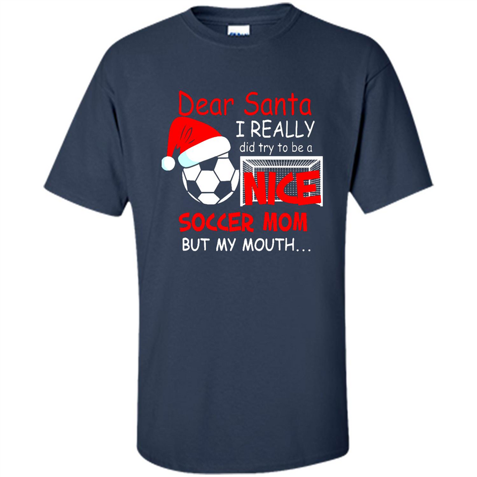Dear Santa I Really Did Try To Be A Nice Soccer Mom Sweatshirt - Shirt