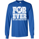 Milwaukee Brewers Forever For ever not just when we win - Long Sleeve T-Shirt