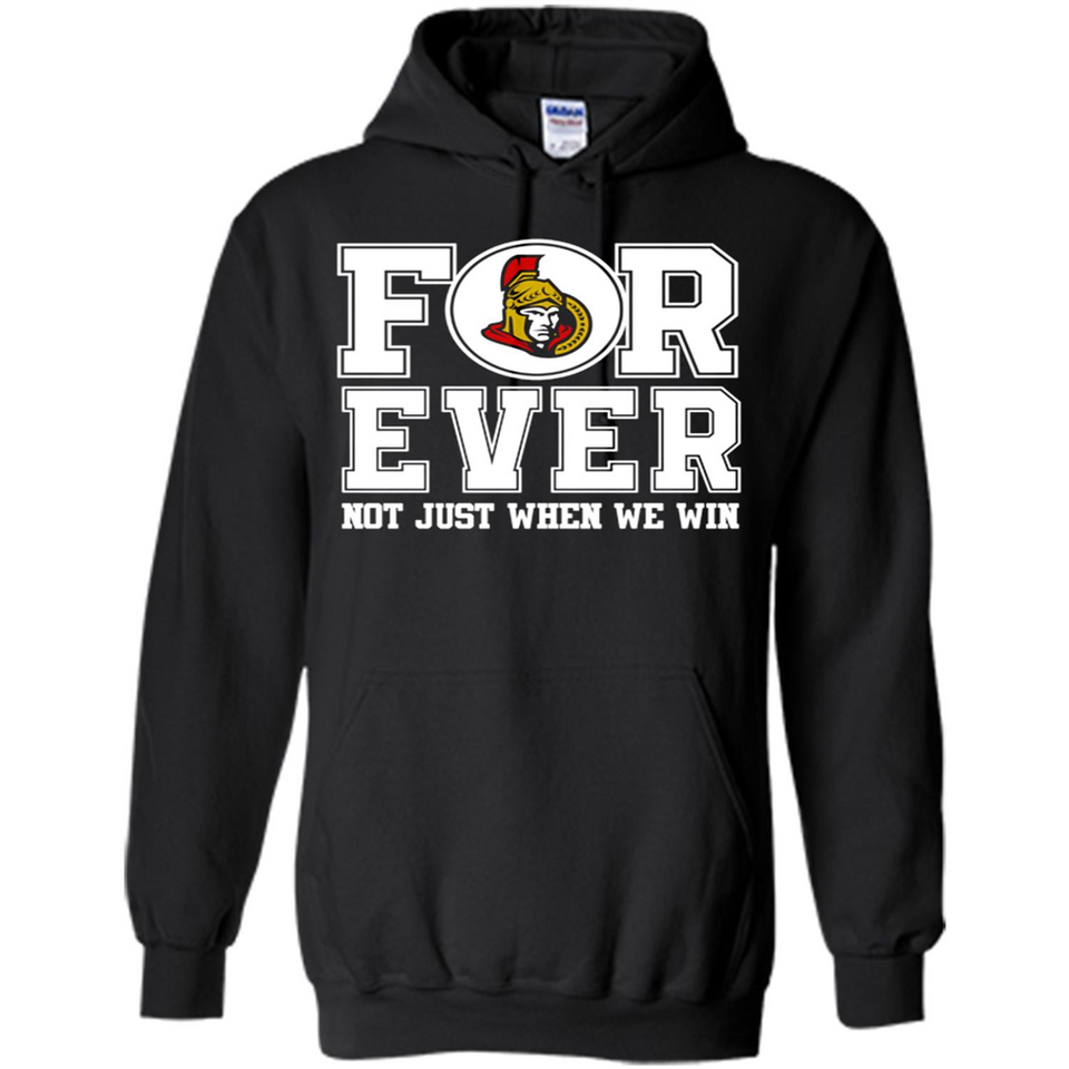 Ottawa Senators Forever For ever not just when we win - Hoodie