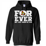Ottawa Senators Forever For ever not just when we win - Hoodie