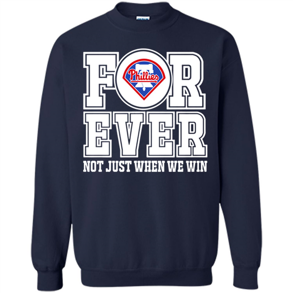 Philadelphia Phillies Forever For ever not just when we win - Sweatshirt