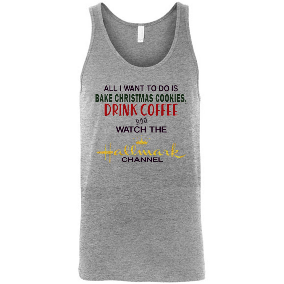 All I Want To Do Is Bake Christmas Cookies Drink Coffee And Watch The Hallmark Channel - Canvas Unisex Tank