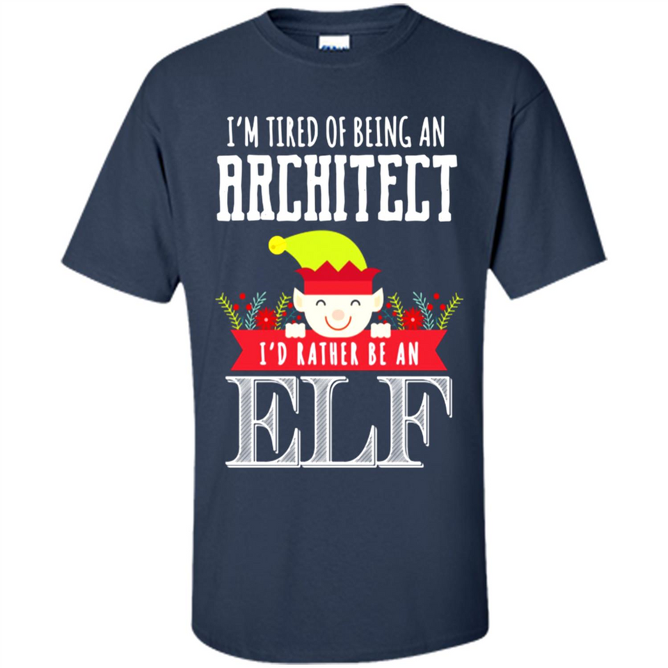 Tired Architect I'd Rather Be An Elf Christmas - Shirt