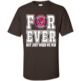 Houston Texans Forever For ever not just when we win - Shirt