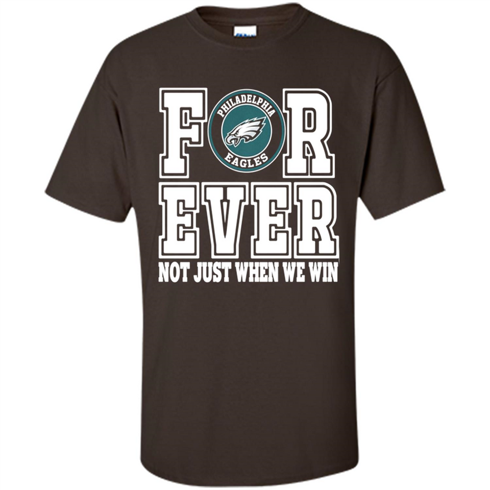 Philadelphia Eagles Forever For ever not just when we win - Shirt