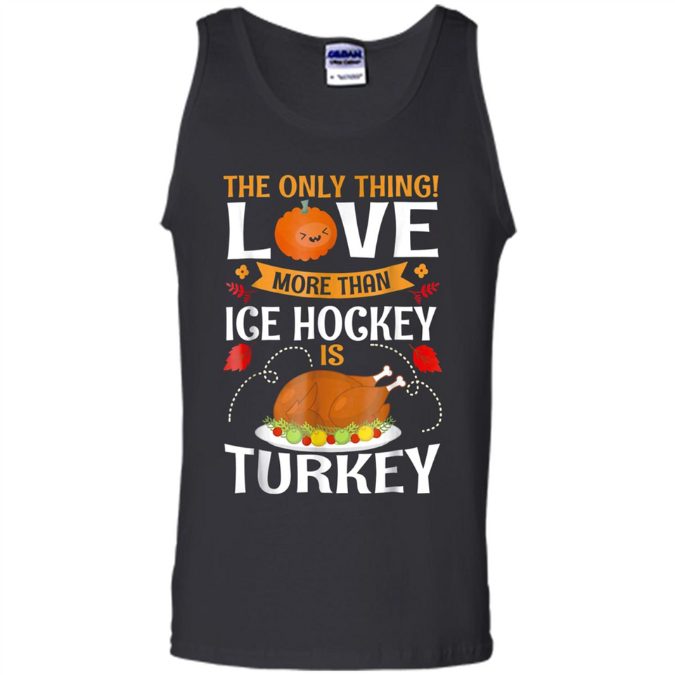 The Only Thing I Love More Than Ice Hockey Is Turkey - Tank Top
