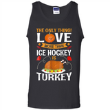The Only Thing I Love More Than Ice Hockey Is Turkey - Tank Top