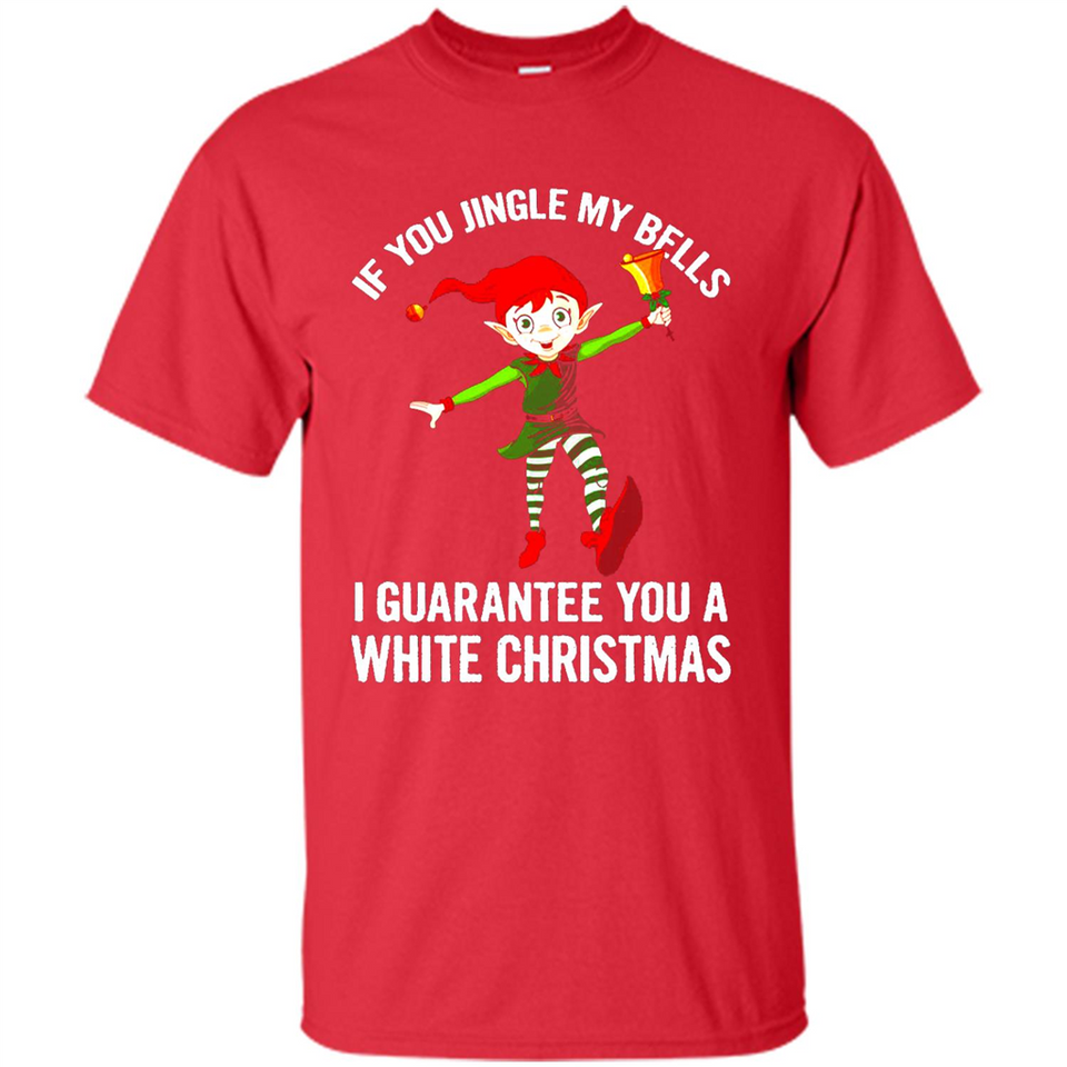 Elf If You Jingle My Bells I Guarantee You A White
