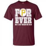 Pittsburgh Pirates Forever For ever not just when we win - Shirt