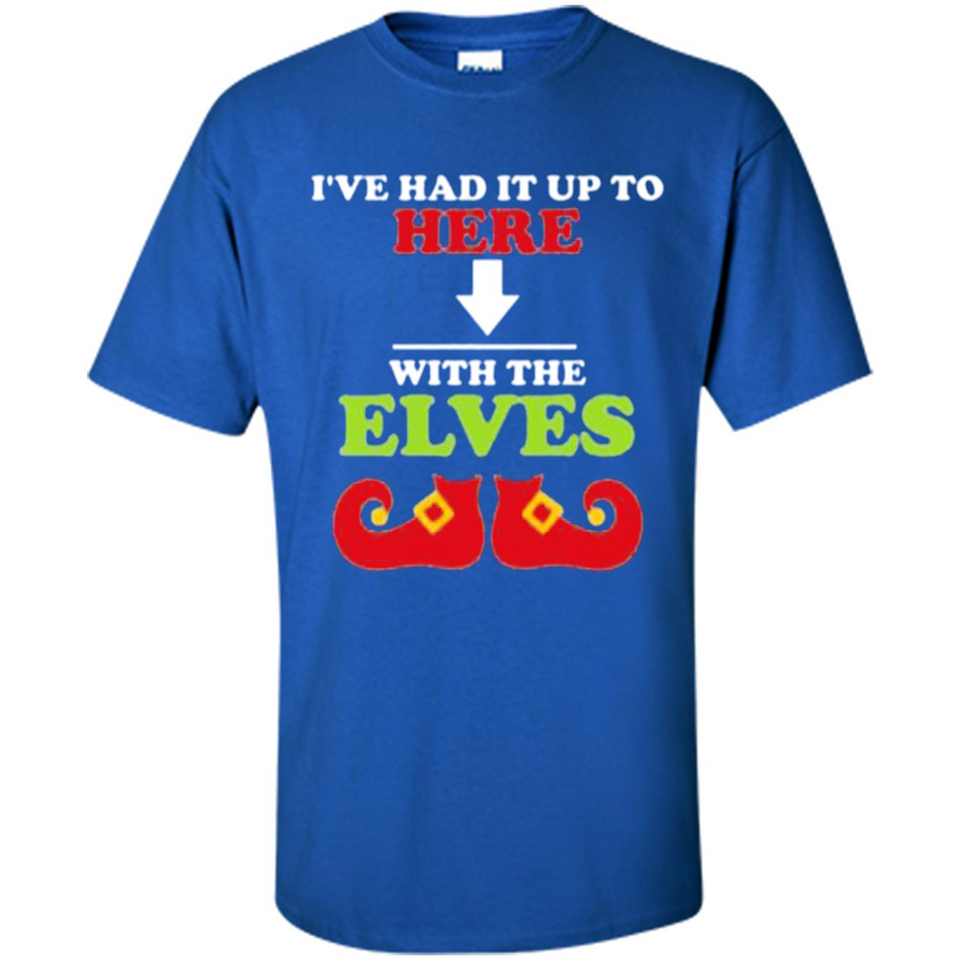 Ive Had It Up To Here With The Elves - Shirt
