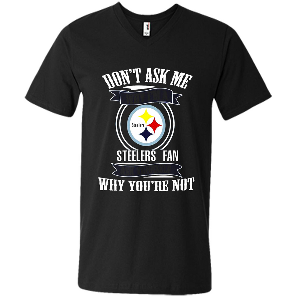 Don't Ask Me Why I'm A Pittsburgh Steelers Fan Ask Yourself
