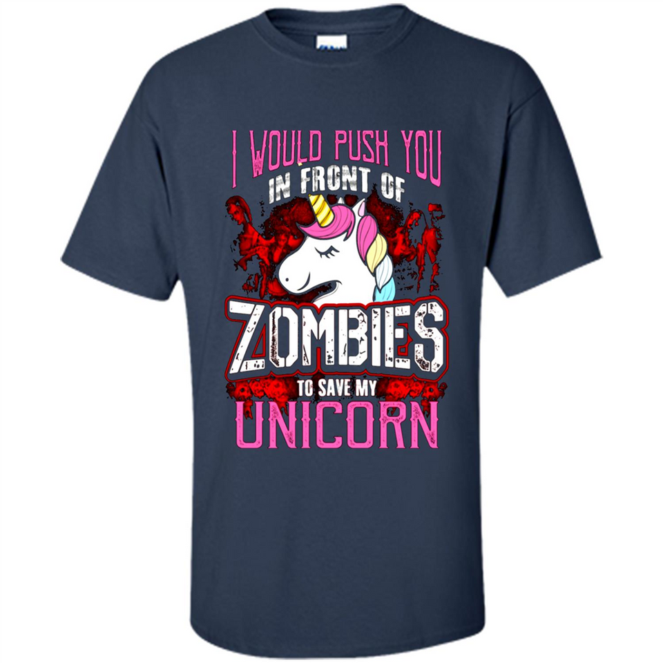 I Would Push You In Front Of Zombies To Save My Unicorn