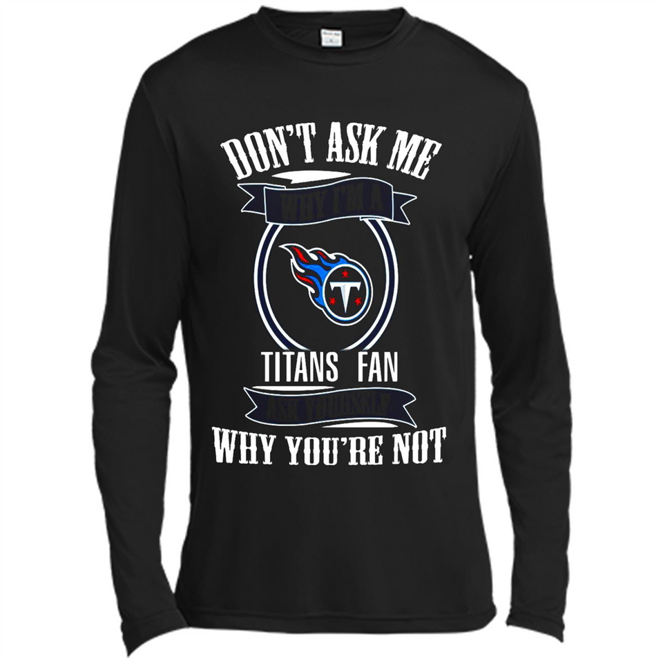 Don't Ask Me Why I'm A Tennessee Titans Fan Ask Yourself