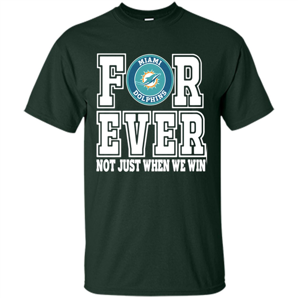 Miami Dolphins Forever For ever not just when we win - Shirt