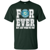 Miami Dolphins Forever For ever not just when we win - Shirt