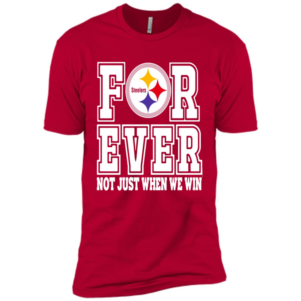 Pittsburgh Steelers Forever For ever not just when we win - Premium Short Sleeve T-Shirt