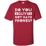 Do You Guys Not Have Phones Funny Quote - Shirt