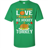 The Only Thing I Love More Than Ice Hockey Is Turkey - Shirt