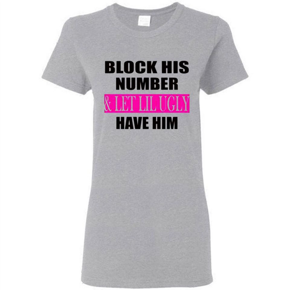 Block his number & let lil ugly have him - Ladies Short-Sleeve