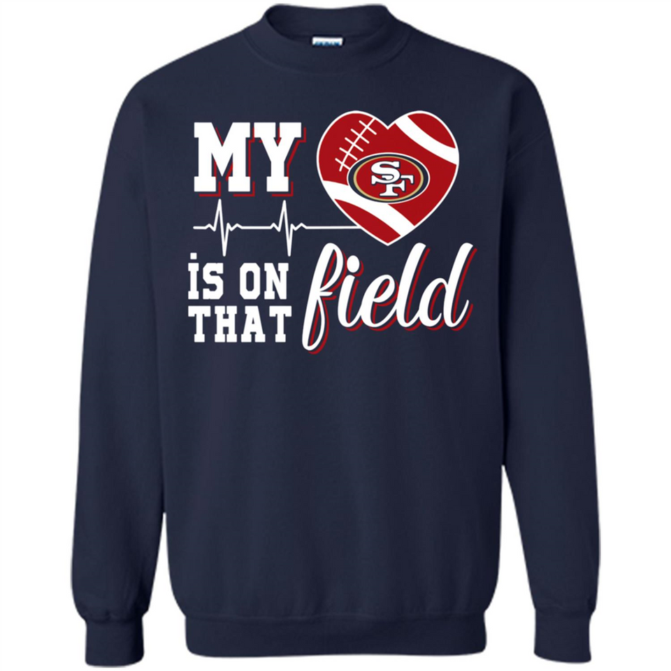 San Francisco 49ers Football My Heart is on that Field - Sweatshirt