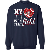 San Francisco 49ers Football My Heart is on that Field - Sweatshirt
