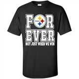 Pittsburgh Steelers Forever For ever not just when we win - Shirt