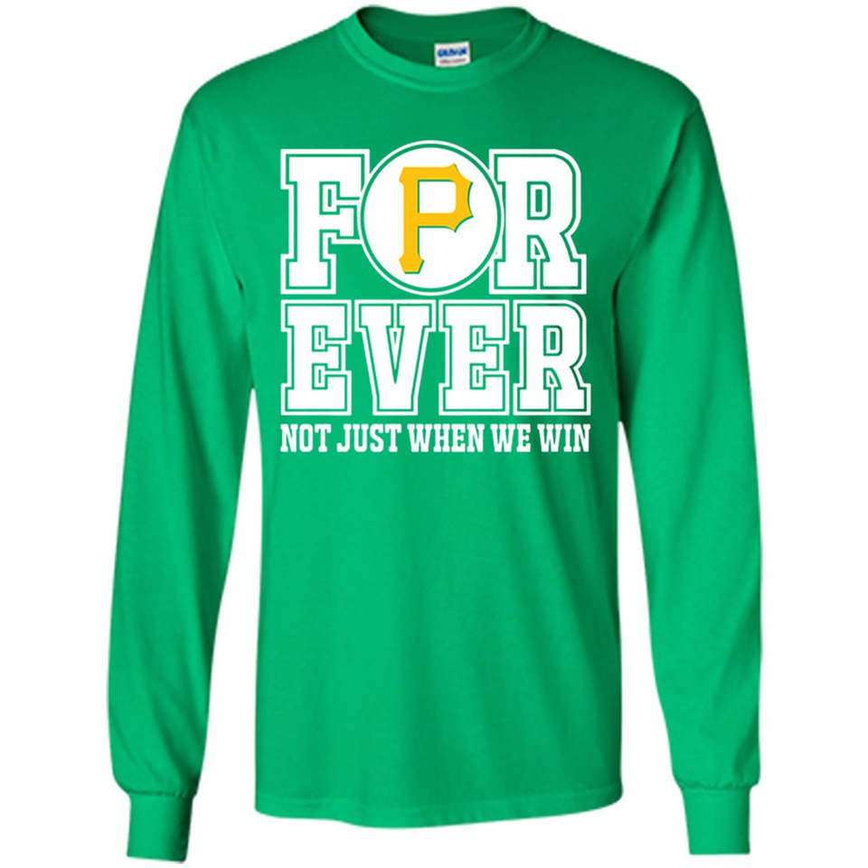 Pittsburgh Pirates Forever For ever not just when we win - Long Sleeve T-Shirt