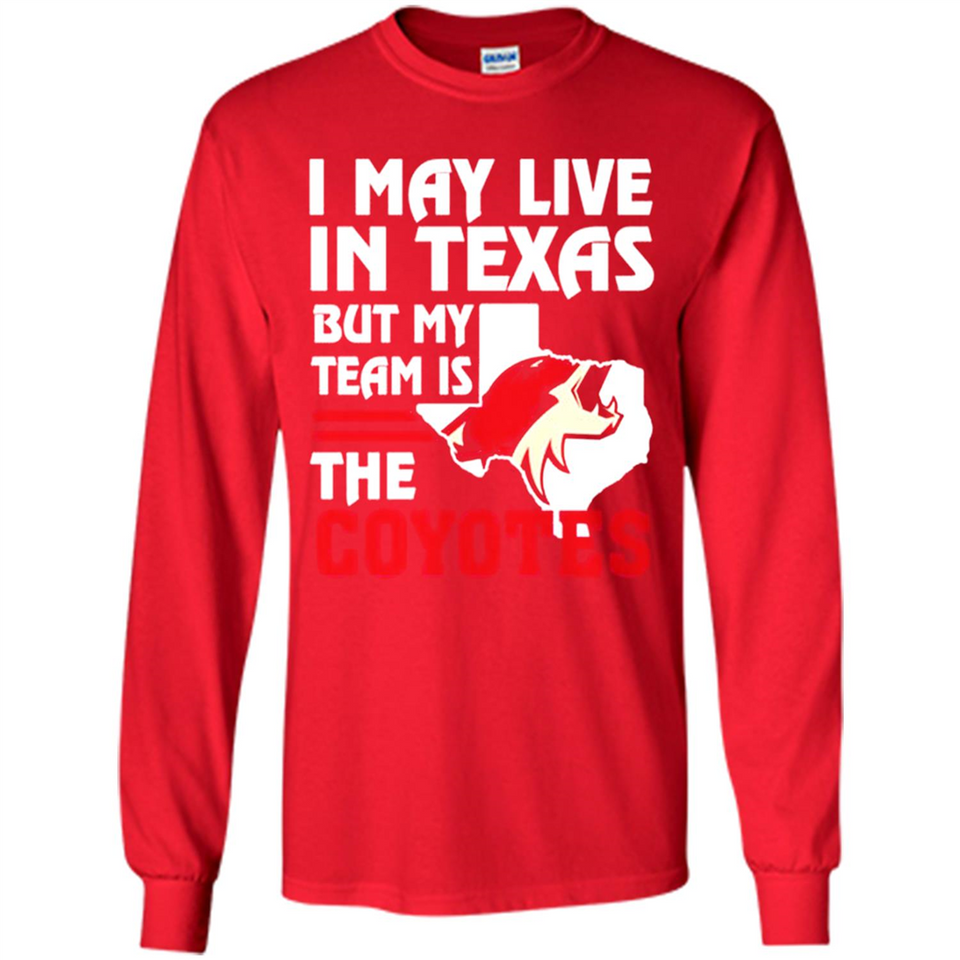 I May Live In Texas But My Team Is The Coyotes - Long Sleeve T-Shirt